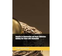 Robotics in Construction and Heavy Industries: Building the Future with Automation