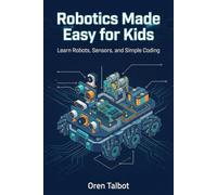 Robotics Made Easy for Kids: Learn Robots, Sensors, and Simple Coding
