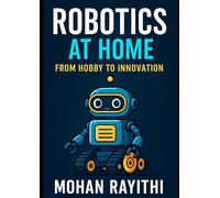 Robotics Mastery At Home: From Hobby to Innovation