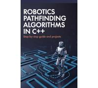 Robotics Pathfinding Algorithms in C++: Step-by-Step Guide and Projects (Real-Time Systems, Robotics & Scalable Development Series)
