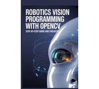 Robotics Vision Programming with OpenCV: Step-by-Step Guide and Projects (Real-Time Systems, Robotics & Scalable Development Series)