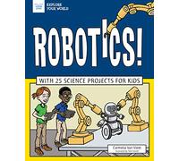 Robotics!: With 25 Science Projects for Kids (Explore Your World)