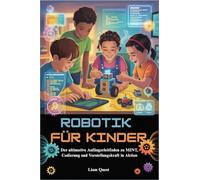 ROBOTIK FÜR KINDER: Der ultimative Anfängerleitfaden zu MINT, Codierung und Vorstellungskraft in Aktion