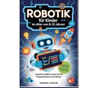 Robotik für Kinder im Alter von 8-12 Jahren: Kreatives MINT-Lernen durch Programmieren und Bauen