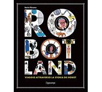Robotland. Viaggio attraverso la storia dei robot