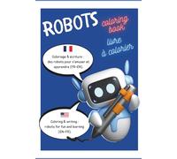 Robots à colorier - Bilingue FR-EN / Bilingual Robot Coloring Book (FR-EN): Coloriage & écriture autour des robots - 4-8 ans / Coloring & dotted-letter tracing - robots - ages 4-8