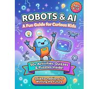 ROBOTS & AI: A Fun Guide for Curious Kids: Solid Foundations for Winning the Future
