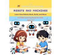 Robots and Machines Coloring Book: A Fun Introduction to Robots for Kids Ages 4-7 | Learn How Robots Work, Build & Move with 60 Educational Coloring Pages (Tech Starter Coloring Series)