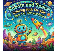 Robots and Space Coloring Book for Kids Ages 4-8: Bold and Easy: Cute Robots, Friendly Aliens, Rockets, and Planets - Fun Space Adventure Activity Pages for Kids