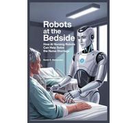 ROBOTS AT THE BEDSIDE: How AI Nursing Robots Can Help Solve the Nurse Shortage