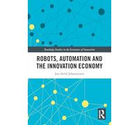 Robots, Automation and the Innovation Economy (Routledge Studies in the Economics of Innovation)