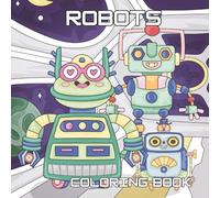 Robots Coloring Book: Robot Fun Time! A Creative Coloring Book Full of Friendly Robots and Gadgets for Kids Ages 4-8 (Adventure Heroes Activity Book Series)