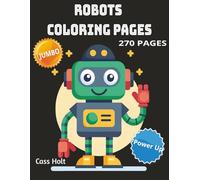 Robots Coloring Pages 270 Pages Jumbo: 135 Awesome Robots to Color with Blank Pages to Prevent Bleed-Through | High-Tech Coloring Fun in a Super-Sized ... of Futuristic Art to Spark Creativity |