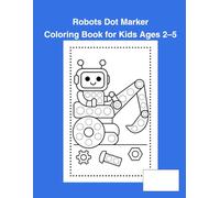 Robots Dot Marker Coloring Book for Kids Ages 2-5: Big Dots, Cute Robot Characters, Easy Activity Pages for Toddlers and Preschoolers