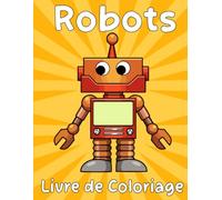 Robots Livre de coloriage: pour les filles et les garçons de 4 à 8 ans, 30 grandes images à colorier pour la détente et la stimulation de la créativité