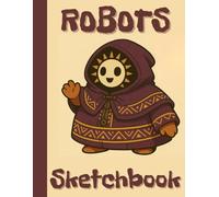 ROBOTS SKETCHBOOK: A Beautiful Sketchbook with Robots in the Page Corners - For Drawing, Doodling, Writing, or Sketching - For Kids, Teens & Robot Lovers