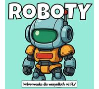 ROBOTY: Kolorowanka dla wszystkie grupy wiekowe: terapeutyczna, relaksująca, redukująca stres i lęk - idealna do uważności, kreatywności i codziennego ... strony i wysokiej jakości ilustracje od FLV
