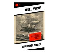 Robur der Sieger: Ein aufregendes Abenteuer im Zeitalter des Futurismus und der wissenschaftlichen Entdeckungen des 19. Jahrhunderts
