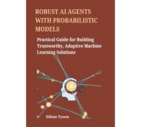 Robust AI Agents with Probabilistic Models: Practical Guide for Building Trustworthy, Adaptive Machine Learning Solutions