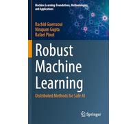 Robust Machine Learning: Distributed Methods for Safe AI (Machine Learning: Foundations, Methodologies, and Applications)