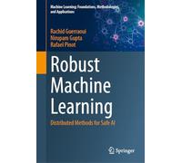 Robust Machine Learning: Distributed Methods for Safe AI (Machine Learning: Foundations, Methodologies, and Applications)