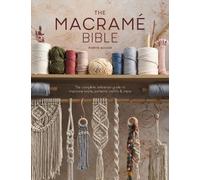 The Macrame Bible: The complete reference guide to macrame knots, patterns, motifs and more