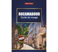 ROCAMADOUR Guide de voyage 2026: Découvrez les villages de la Dordogne, les sentiers de randonnée, les routes panoramiques, la cuisine locale, des ... pratiques pour votre aventure en France