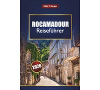 ROCAMADOUR Reiseführer 2026: Entdecken Sie Dordogne-Dörfer, Wanderwege, malerische Fahrten, lokale Küche, Karten und praktische Tipps für Ihr Frankreich-Abenteuer