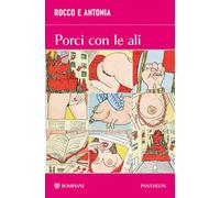 Rocco e Antonia. Porci con le ali. Diario sessuo-politico di due adolescenti (Pantheon)