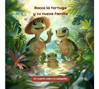Rocco la tortuga y su nueva familia. Un cuento sobre el proceso de adopción de un hijo en una familia.: Un cuento cercano, didáctico y emotivo con tiernas ilustraciones.