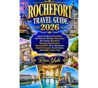ROCHEFORT TRAVEL GUIDE 2026: Unlock the Best of Rochefort with Historic Maritime Attractions, the Famous Hermione, Stunning Architecture, Thermal ... Secret Spots, and Insider Travel Tips