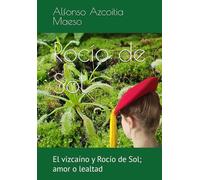 Rocío de Sol: El vizcaíno y Rocío de Sol; amor o lealtad (TETRALOGÍA DE LA TRADICIÓN, UNA SAGA DE SACRIFICIO POR FE, HONOR Y LEALTAD)