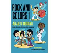 Rock And Colors 1: Alfabeto Musicale. Impara e Colora Gli Artisti Della Storia Della Musica