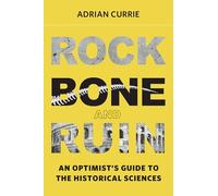 Rock, Bone, and Ruin: An Optimist's Guide to the Historical Sciences (Life and Mind: Philosophical Issues in Biology and Psychology)