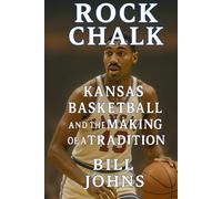Rock Chalk: Kansas Basketball and the Making of a Tradition (Above the Rim)