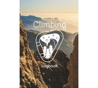 Rock Climbing Logbook: Bouldering and Route Tracker Notebook for Recording Climbs, Grades, and Performance: Record Your Climbs, Monitor Progress, and Improve Performance