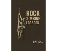 Rock Climbing Logbook: Track Your Progress, Record Climbing Sessions, and Improve Performance - For Bouldering, Indoor, and Outdoor Climbs