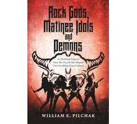 Rock Gods Matinee Idols And Demons: A Christian Exposé: How the Occult Has Shaped Our Anything Goes Culture