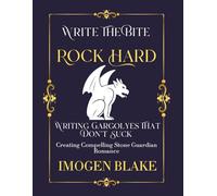 Rock Hard: Writing Gargoyles That Don't Suck - Creating Compelling Stone Guardian Romance (Write the Bite)