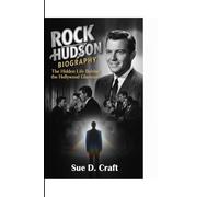 ROCK HUDSON BIOGRAPHY: The Hidden Life Behind the Hollywood Glamour