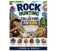 Rock Hunting & Collecting For Kids: A Complete Guide to Finding, Identifying, Testing, and Collecting More Than 50 Types of Rocks for Young Explorers
