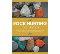 Rock Hunting Log Book: A Record Book for Tracking Rockhounding Trips, Observations, Site Finds & Other Notes | Gemstone & Mineral Collecting Notebook for Rockhounds & Geology Enthusiasts