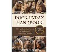 ROCK HYRAX HANDBOOK: Biology, Behavior, Habitat, and Survival of Africa’s Remarkable Mammal