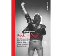 Rock im Osten: Die Erfindung der DDR-Rockmusik und ihr Weg in das vereinte Deutschland