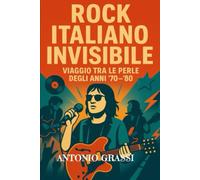 ROCK ITALIANO INVISIBILE: viaggio tra le perle degli anni 70-80 (il rock al tempo degli dei)