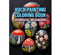 Rock Painting Coloring Book Whimsical Mushroom: Botanical Mushroomcore & Nature Motifs For Meditative, Creativity, Stress-Relief & Cognitive Developm