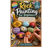 ROCK PAINTING FOR BEGINNERS: The Fully Illustrated Guide to Beautiful Painted Stones-From Your First Brushstroke to Charming Handmade Gifts, with … | Video Tutorials Included
