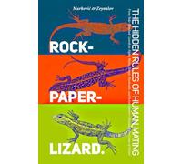 Rock-Paper-Lizard: The Hidden Rules of Human Mating: From Side-Blotched Lizards to Alpha Males, Simps, Husbands, and Artist-Lovers-Decoding the Game of Desire