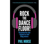 Rock The Dancefloor: The proven five-step formula for total DJing success