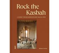 Rock the kasbah - morocco's most soulful places to stay: a journey through Morocco's most soulful stays